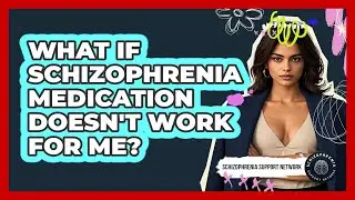 What If Schizophrenia Medication Doesn't Work For Me? - Schizophrenia Support Network
