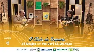 O Clube da Esquina | Lô Borges no Um Café Lá Em Casa