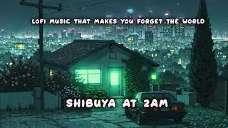 Shibuya at 2AM – Lofi Music That Makes You Forget the World