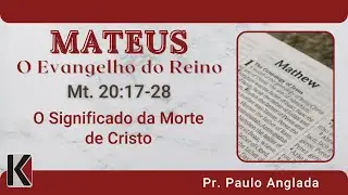 Mateus 20:17-28 MSG 109 - O Significado da Morte de Cristo