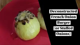 Deconstructed French Onion Burger (or Stuffed Onions)