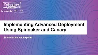 Implementing Advanced Deployment Using Spinnaker and Canary - Shubham Kumar, Expedia