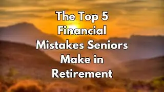 The Top 5 Financial Mistakes Seniors Make in Retirement