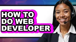 How to Do Web Developer (full Guide)