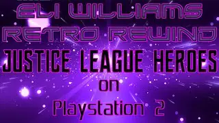 Eli Williams Retro Rewind - JUSTICE LEAGUE HEROES on PLAYSTATION 2 - WEEK 21!