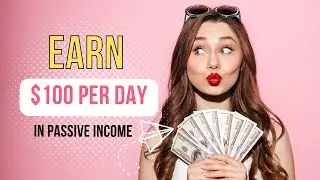 Earn $100/Day In Passive Income (Make Money Online)