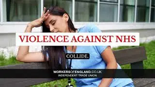 Violence against NHS Workers in England is RISING!