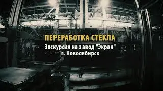 Переработка стекла и производство стеклотары. Экскурсия на завод Экран. Новосибирск