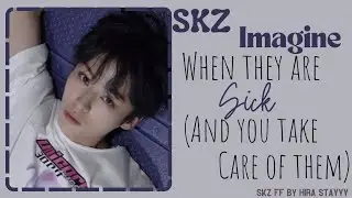 SKZ IMAGINE: when they are sick (and you take care of them...) (skz ff)