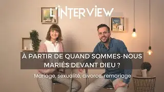 L'interview : Mariage, Sexualité, Divorce, que dit la Bible ?