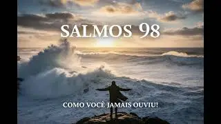 SALMOS 98 - COMO VOCÊ JAMAIS OUVIU!