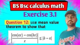 Calculus Exercise 3.1 Question 12 use mean value theorem to show that |(cos(ax)-cos(bx))/x|&le;|b-a|