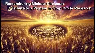 Remembering Michael Glickman: A Tribute to a Pioneer in Crop Circle Research