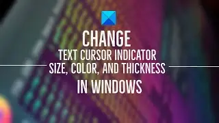 Change the Text Cursor Indicator size, color, and thickness in Windows 10