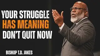 Your Struggle Has Meaning | Don&rsquo;t Quit Now | T.D. Jakes Inspired