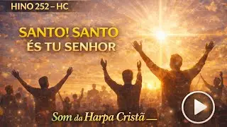 Santo, Santo És Tu, Senhor – Harpa Cristã 252 | Hino de Adoração e Louvor a Jesus