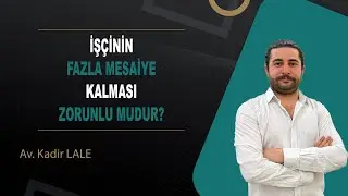 FAZLA MESAİ ÜCRETİ NASIL HESAPLANIR, İŞÇİ BUNU NASIL İSPATLAMALIDIR / Av. Kadir LALE