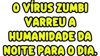 O vírus zumbi varreu a humanidade da noite para o dia.