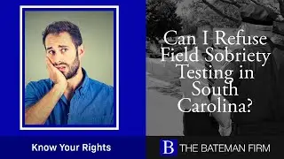 Can I Refuse Field Sobriety Testing in South Carolina? | Know Your Rights with The Bateman Law
