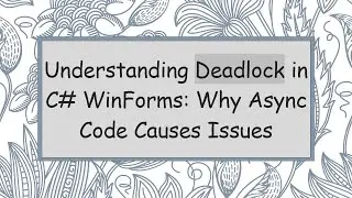 Understanding Deadlock in C#  WinForms: Why Async Code Causes Issues