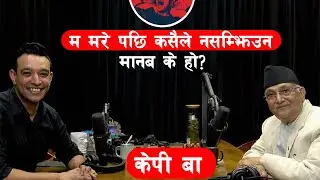 म मरे पछि कसैले सम्झनु पर्दैन |KP SHARMA OLI
