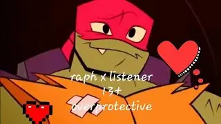 raph x listen|overprotective|13+|rottmnt|(check description)