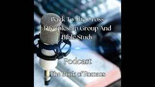 The Book of Romans Bible Study Podcast | Part 2