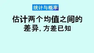 张老师教统计学讲解40 | 估计两个均值之间的差异 | 方差已知