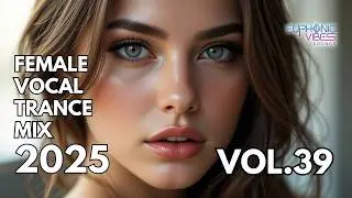 Female Vocal Trance Mix 2025 - Vol 39 | Uplifting & Euphoric Melodies