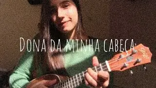 Dona da minha cabeça - Geraldo Azevedo - UKULELE COVER