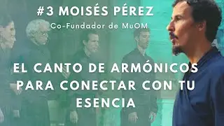 #3 Moisés Pérez | EL CANTO DE ARMÓNICOS PARA VOLVER A TU ESENCIA