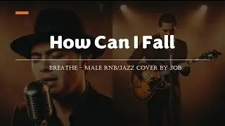 How Can I Fall - Breathe - Male RNB/Jazz Cover