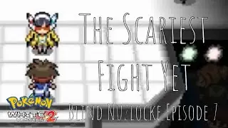 The Scariest Fight Yet | Pok&eacute;mon White 2 Blind Hardcore Nuzlocke | Episode 7