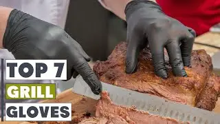 7 Best Grill Gloves for Safe and Effective BBQing