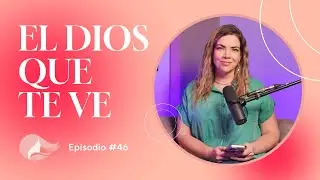El Dios que te Ve ✨ | Episodio 46 | Mujer Plena