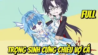 Full | Trọng Sinh Cưng Chiều Vợ Cá | Vũ Vietsub