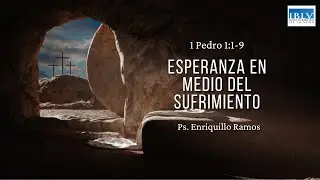 Esperanza en medio del sufrimiento  | 1 Pedro 1:1-9 | Ps. Enriquillo Ramos