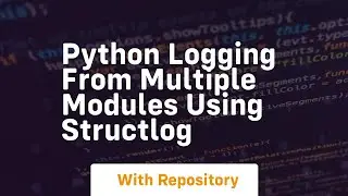 Python Logging from multiple modules using structlog