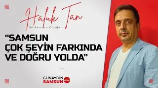 Samsun Çok şeyin Farkında ve Doğru Yolda | Haluk Tan ile Samsun Gündemi | 1. Bölüm