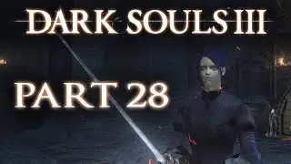 Dark Souls III The Fire Fades (Part 28) (PS4)