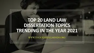 TOP 20 LAND LAW DISSERTATION TOPICS TRENDING IN THE YEAR 2021 BY THOUGHTFUL MINDS | LAW ASSIGNMENT