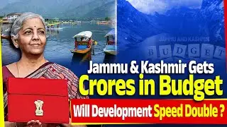 BUDGET | Jammu & Kashmir Gets Crores in Budget,Will Development Speed Double ?