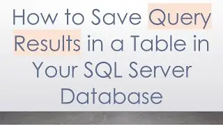 How to Save Query Results in a Table in Your SQL Server Database