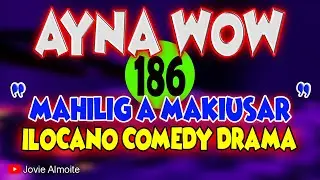 AYNA WOW 186 | MAHILIG A MAKIUSAR | ILOCANO COMEDY DRAMA | Jovie Almoite