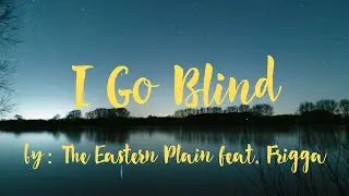 I Go Blind by The Eastern Plain feat. Frigga (Lyrics)
