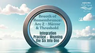 The Breath of Remembrance: Arc 2 | Ep 7 &mdash; Integration Practice | AquaSea Healing Frequency