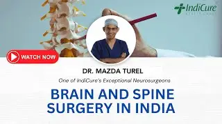Meet Dr. Mazda Turel: IndiCure's Exceptional Spine and Brain Surgeon in India