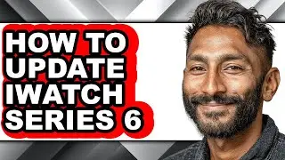 How to Update Iwatch Series 6 - Easy Guide
