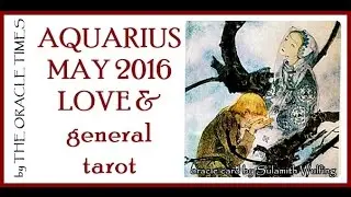 Aquarius May 2016 LOVE & general tarot & oracle