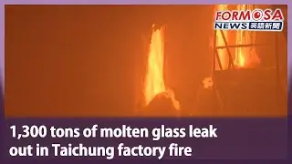 1,300 tons of molten glass leak out in Taichung factory fire｜Taiwan News